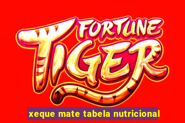 xeque mate tabela nutricional